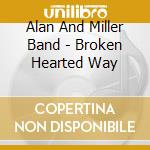 Alan And Miller Band - Broken Hearted Way cd