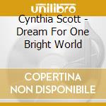 Cynthia Scott - Dream For One Bright World cd