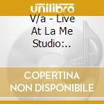 V/a - Live At La Me Studio:.. cd