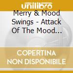 Merry & Mood Swings - Attack Of The Mood Swings cd