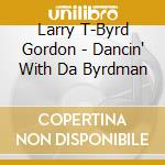 Larry T-Byrd Gordon - Dancin' With Da Byrdman cd musicale di Larry T
