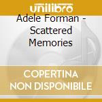 Adele Forman - Scattered Memories cd musicale di Adele Forman