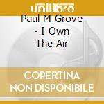 Paul M Grove - I Own The Air cd