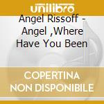 Angel Rissoff - Angel ,Where Have You Been cd