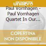 Paul Vornhagen - Paul Vornhagen Quartet In Our Own Way cd