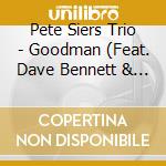 Pete Siers Trio - Goodman (Feat. Dave Bennett & Tad Weed) cd musicale di Pete Siers Trio