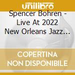 Spencer Bohren - Live At 2022 New Orleans Jazz & Heritage Festival cd