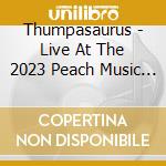 Thumpasaurus - Live At The 2023 Peach Music Festival cd musicale