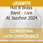 Hot 8 Brass Band - Live At Jazzfest 2024 cd