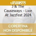 J & The Causeways - Live At Jazzfest 2024 cd
