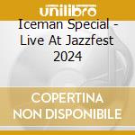 Iceman Special - Live At Jazzfest 2024 cd