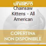 Chainsaw Kittens - All American