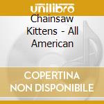 Chainsaw Kittens - All American cd