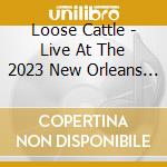 Loose Cattle - Live At The 2023 New Orleans Jazz & Heritage cd musicale