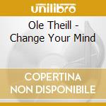Ole Theill - Change Your Mind cd musicale di Ole Theill