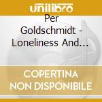 Per Goldschmidt - Loneliness And Other Ballads cd musicale di Per Goldschmidt