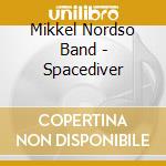 Mikkel Nordso Band - Spacediver cd musicale di Mikkel Nords Band