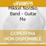 Mikkel Nordso Band - Guitar Me cd musicale di Mikkel Nordso Band