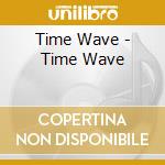 Time Wave - Time Wave cd musicale di Time Wave