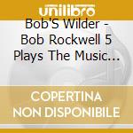 Bob'S Wilder - Bob Rockwell 5 Plays The Music Of Alec Wilder cd musicale di Bob'S Wilder