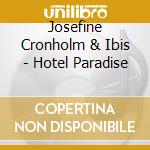 Josefine Cronholm & Ibis - Hotel Paradise cd musicale di Cronholm, Josefine/Ibis