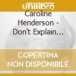 Caroline Henderson - Don't Explain (SACD) cd musicale di Caroline Henderson