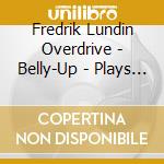 Fredrik Lundin Overdrive - Belly-Up - Plays The Music Of Leadbelly cd musicale di Fredrik Lundin Overdrive