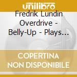 Fredrik Lundin Overdrive - Belly-Up - Plays The Music Of Leadbelly cd