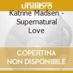 Katrine Madsen - Supernatural Love cd musicale di KATRINE MADSEN