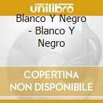 Blanco Y Negro - Blanco Y Negro cd