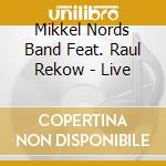 Mikkel Nords Band Feat. Raul Rekow - Live cd musicale di Mikkel Nords Band Feat. Raul Rekow