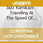 Jazz Kamikaze - Travelling At The Speed Of Sound cd musicale di Jazz Kamikaze