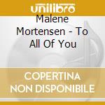 Malene Mortensen - To All Of You cd musicale di Mortensen, Malene