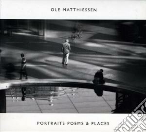 Ole Matthiessen - Portraits Poems & Places cd musicale di Matthiessen Ole