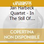Jan Harbeck Quartet - In The Still Of The Night cd musicale di Jan Harbeck Quartet