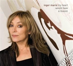 Inger Marie - My Heart Would Have A Reason cd musicale di INGER MARIE