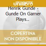 Henrik Gunde - Gunde On Garner Plays.. cd