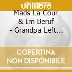 Mads La Cour & Im Beruf - Grandpa Left You Nothing cd musicale di Mads La Cour & Im Beruf
