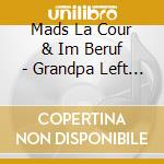 Mads La Cour & Im Beruf - Grandpa Left You Nothing cd