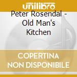 Peter Rosendal - Old Man's Kitchen cd musicale di Peter Rosendal