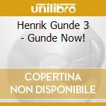 Henrik Gunde 3 - Gunde Now! cd musicale di Henrik Gunde 3