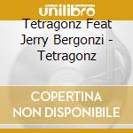 Tetragonz Feat Jerry Bergonzi - Tetragonz cd musicale di Tetragonz feat jerry