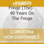 Fringe (The) - 40 Years On The Fringe cd musicale di The fringe:g. garzon