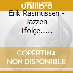 Erik Rasmussen - Jazzen Ifolge.. (Cd+Libro) cd musicale di Erik Rasmussen