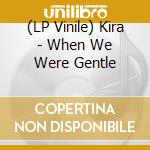 (LP Vinile) Kira - When We Were Gentle vinile