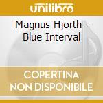 Magnus Hjorth - Blue Interval cd musicale di Magnus Hjorth