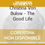 Christina Von Bulow - The Good Life cd musicale di Christina Von Bulow
