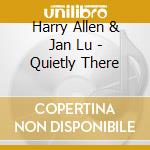 Harry Allen & Jan Lu - Quietly There cd musicale di Harry Allen & Jan Lu