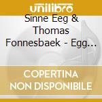 Sinne Eeg & Thomas Fonnesbaek - Egg Fonnesbeak cd musicale di Sinne Eeg/Thomas Fonnesbaek