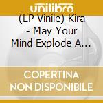 (LP Vinile) Kira - May Your Mind Explode A Blossom Tree vinile